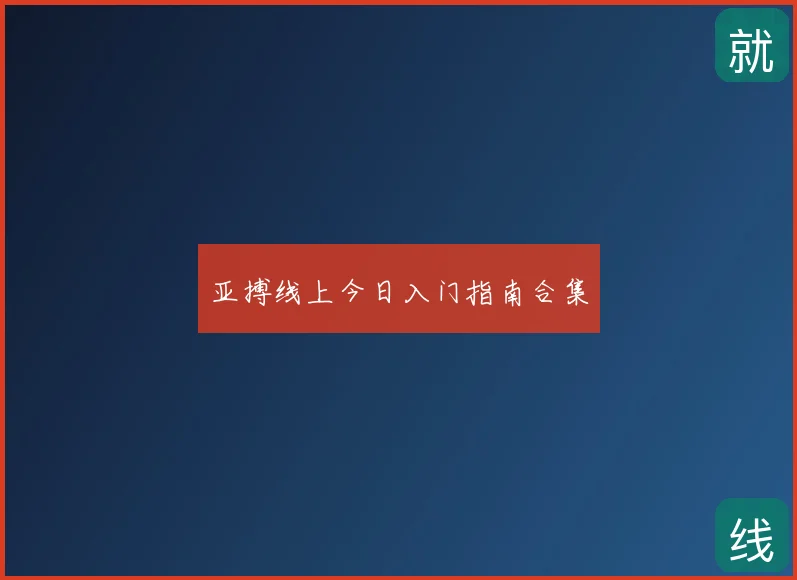亚搏线上今日入门指南合集